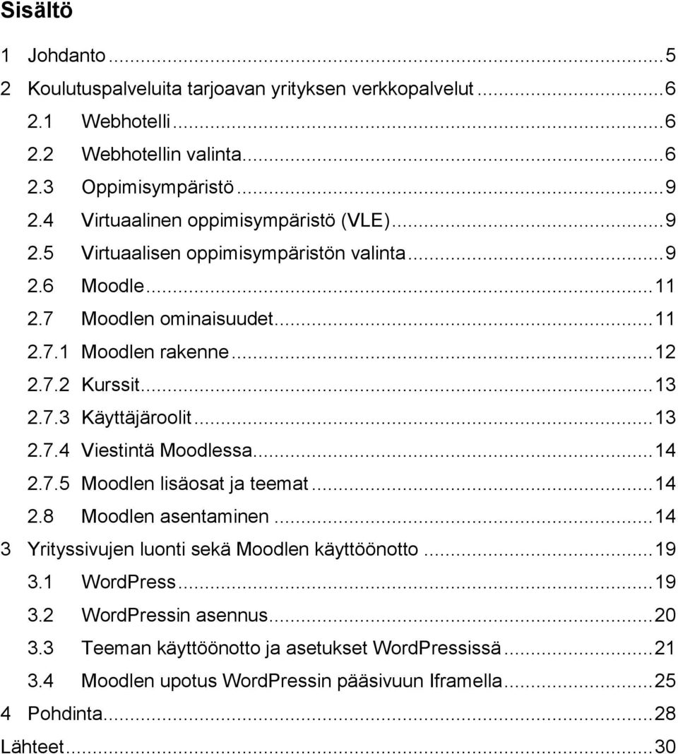 .. 13 2.7.3 Käyttäjäroolit... 13 2.7.4 Viestintä Moodlessa... 14 2.7.5 Moodlen lisäosat ja teemat... 14 2.8 Moodlen asentaminen... 14 3 Yrityssivujen luonti sekä Moodlen käyttöönotto.