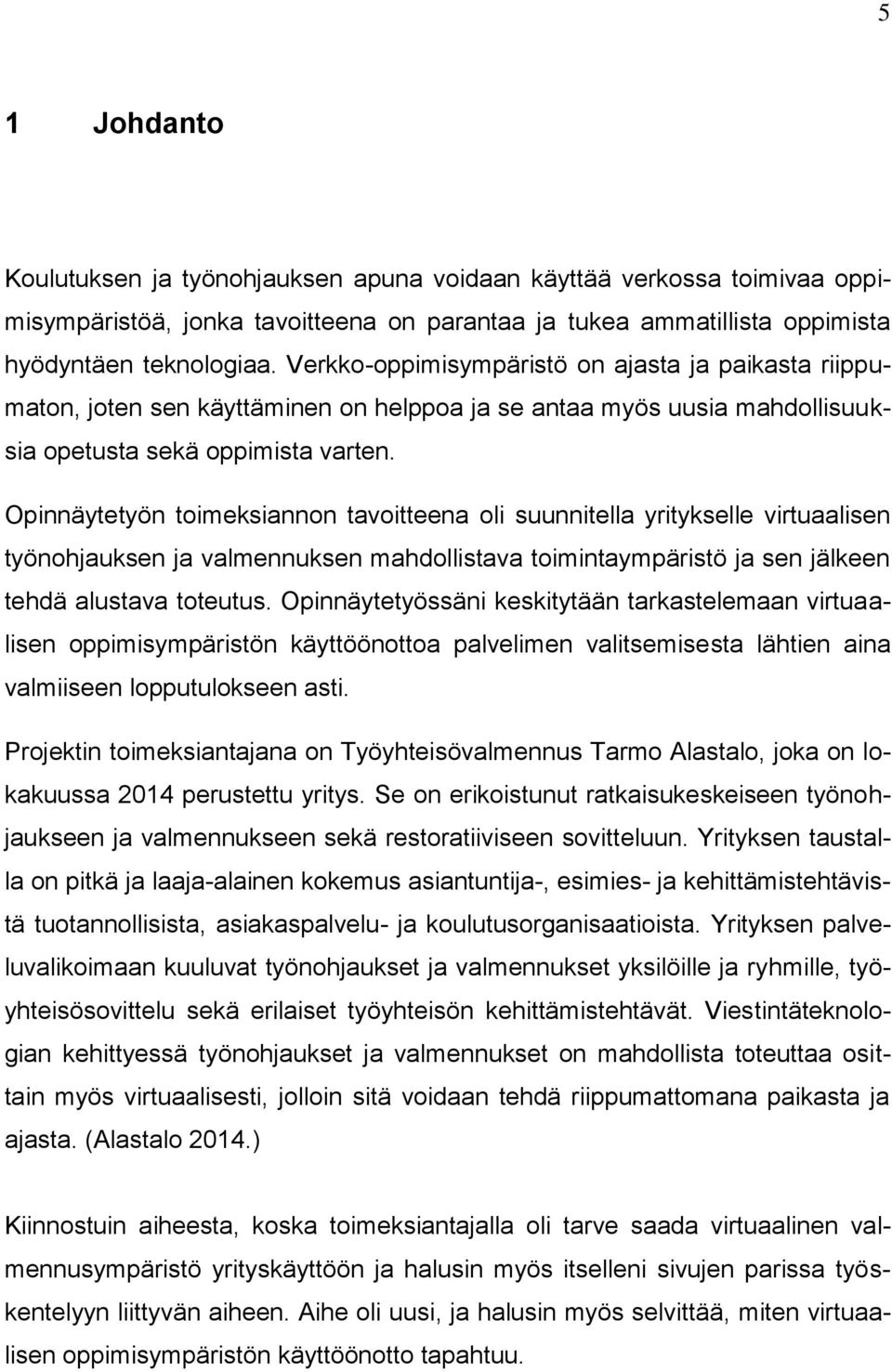 Opinnäytetyön toimeksiannon tavoitteena oli suunnitella yritykselle virtuaalisen työnohjauksen ja valmennuksen mahdollistava toimintaympäristö ja sen jälkeen tehdä alustava toteutus.