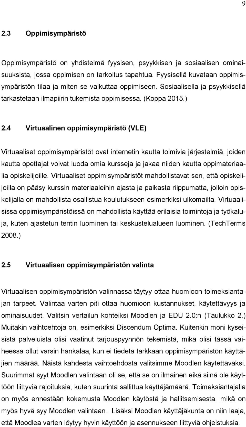 4 Virtuaalinen oppimisympäristö (VLE) Virtuaaliset oppimisympäristöt ovat internetin kautta toimivia järjestelmiä, joiden kautta opettajat voivat luoda omia kursseja ja jakaa niiden kautta