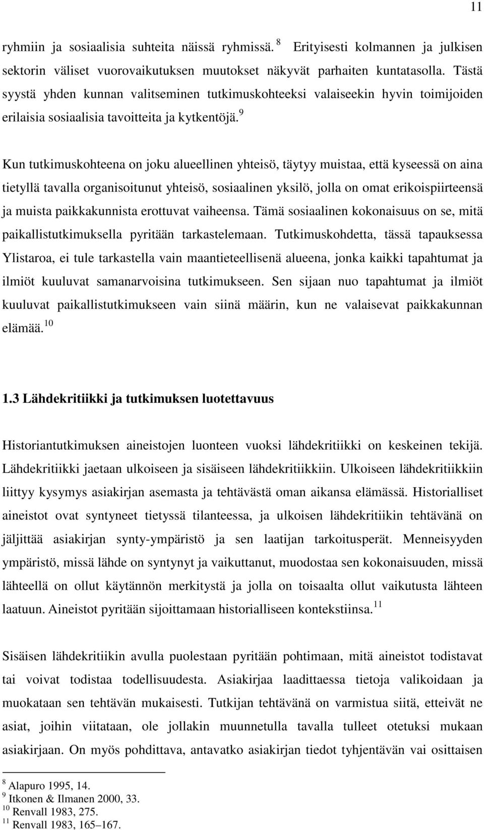 9 Kun tutkimuskohteena on joku alueellinen yhteisö, täytyy muistaa, että kyseessä on aina tietyllä tavalla organisoitunut yhteisö, sosiaalinen yksilö, jolla on omat erikoispiirteensä ja muista