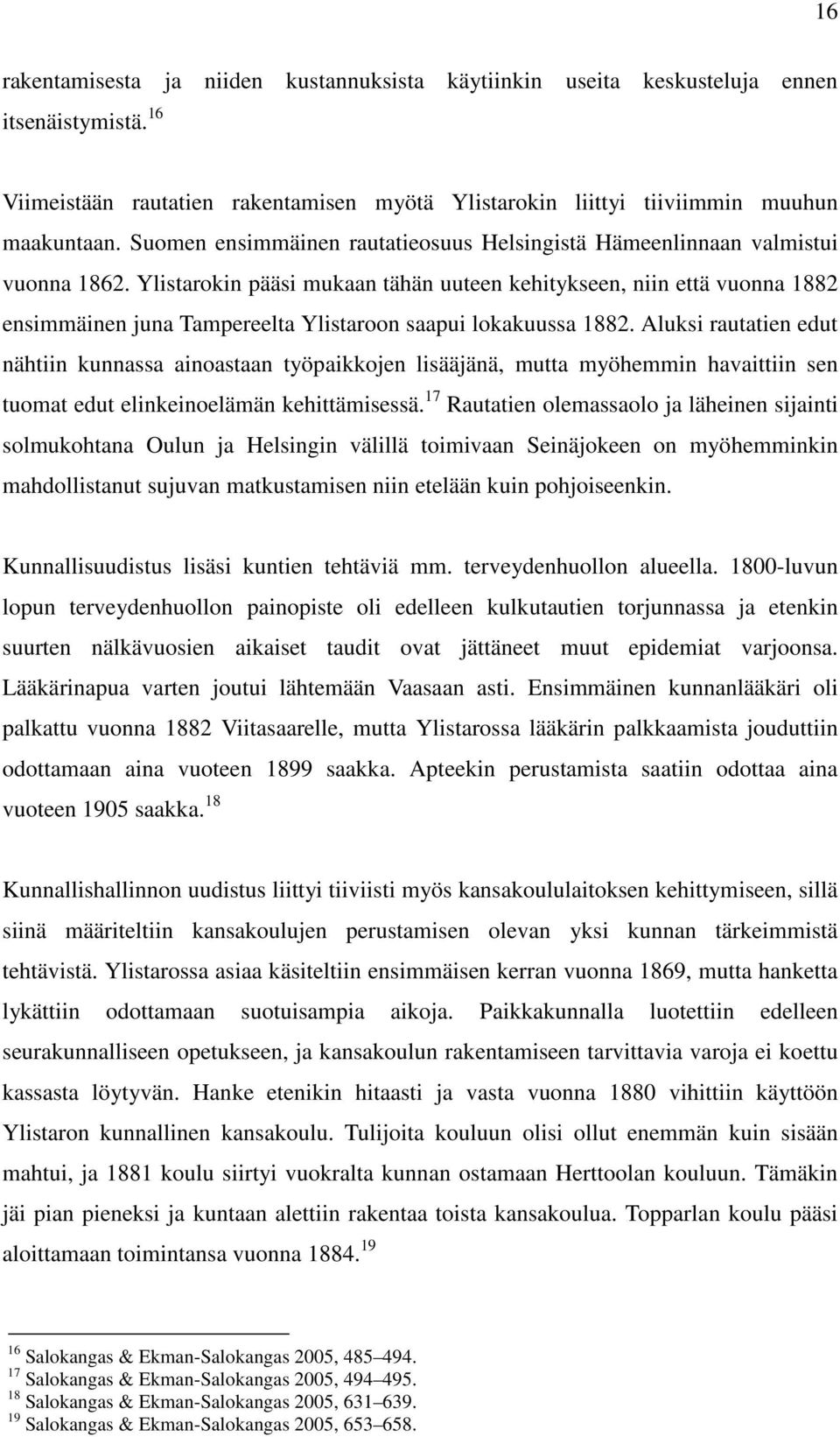 Ylistarokin pääsi mukaan tähän uuteen kehitykseen, niin että vuonna 1882 ensimmäinen juna Tampereelta Ylistaroon saapui lokakuussa 1882.