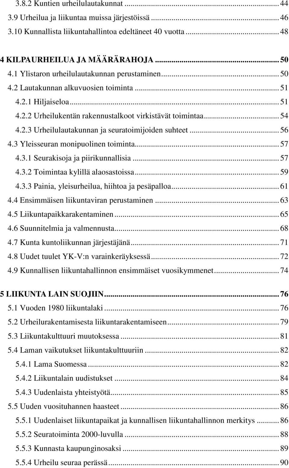 .. 56 4.3 Yleisseuran monipuolinen toiminta... 57 4.3.1 Seurakisoja ja piirikunnallisia... 57 4.3.2 Toimintaa kylillä alaosastoissa... 59 4.3.3 Painia, yleisurheilua, hiihtoa ja pesäpalloa... 61 4.