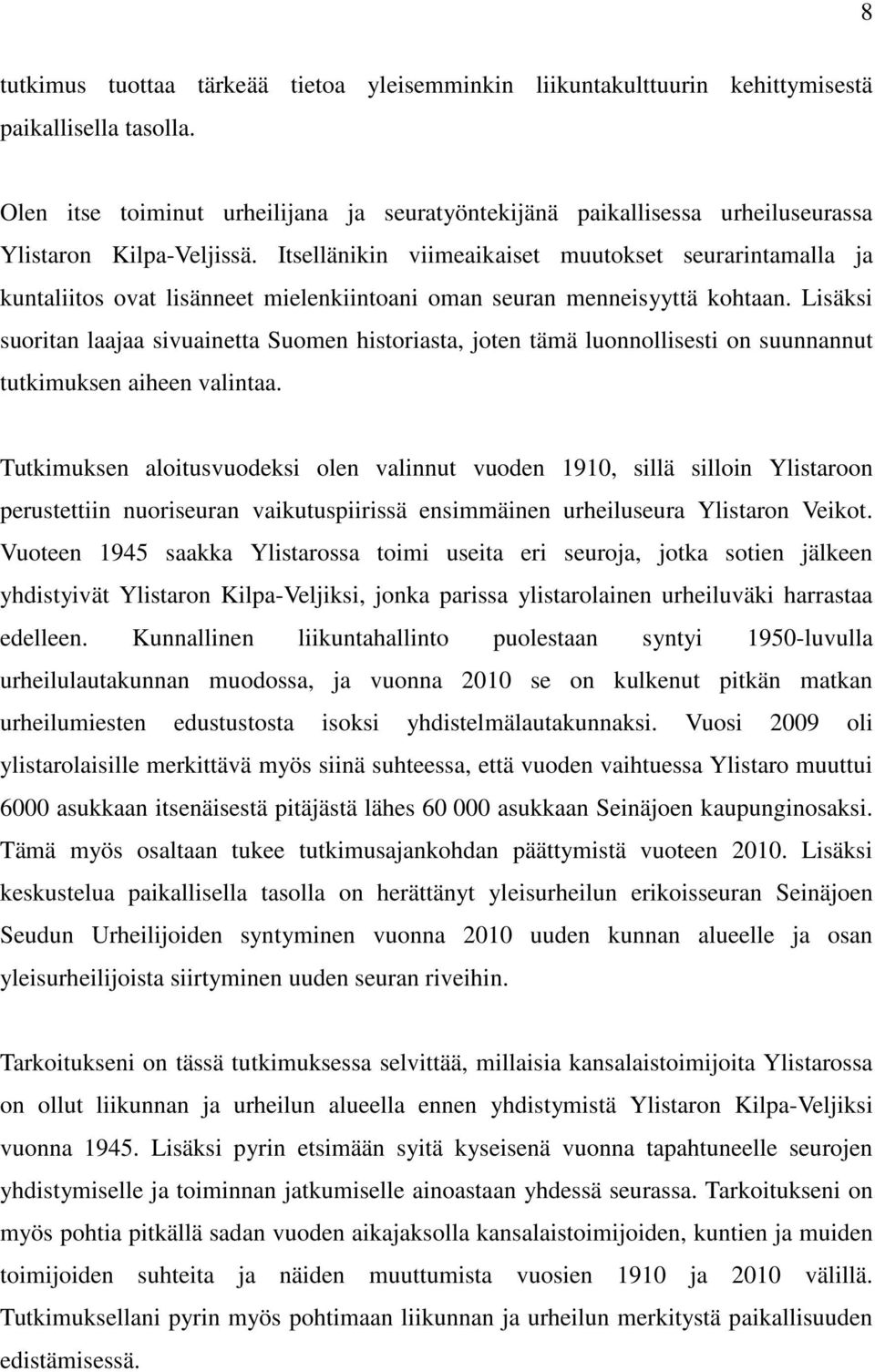 Itsellänikin viimeaikaiset muutokset seurarintamalla ja kuntaliitos ovat lisänneet mielenkiintoani oman seuran menneisyyttä kohtaan.