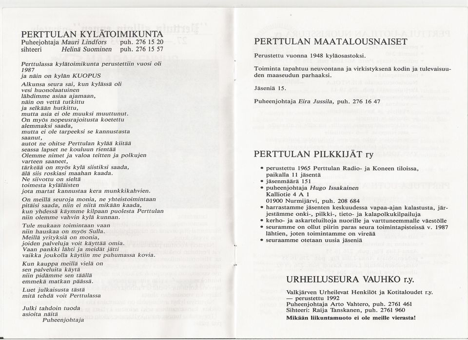 saada, mutta ei ole tarpeeksi se kannustusta saanut, autot ne ohitse Perttulan kylää kiitää seassa lapset ne kouluun rientää Olemme nimet ja valoa teitten ja polkujen varteen saaneet, tärkeää on myös