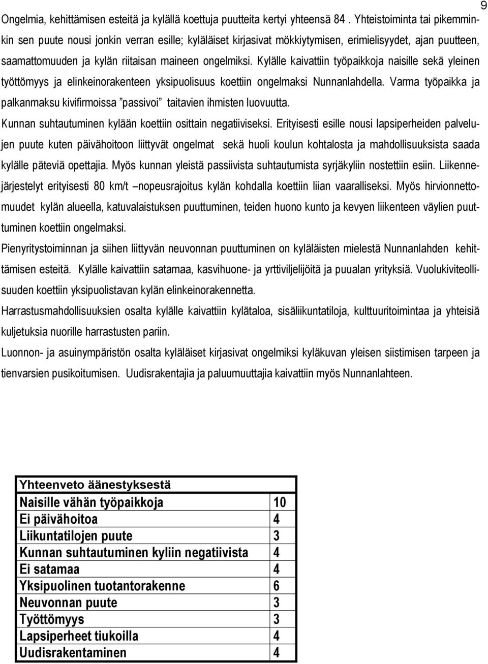 Kylälle kaivattiin työpaikkoja naisille sekä yleinen työttömyys ja elinkeinorakenteen yksipuolisuus koettiin ongelmaksi Nunnanlahdella.