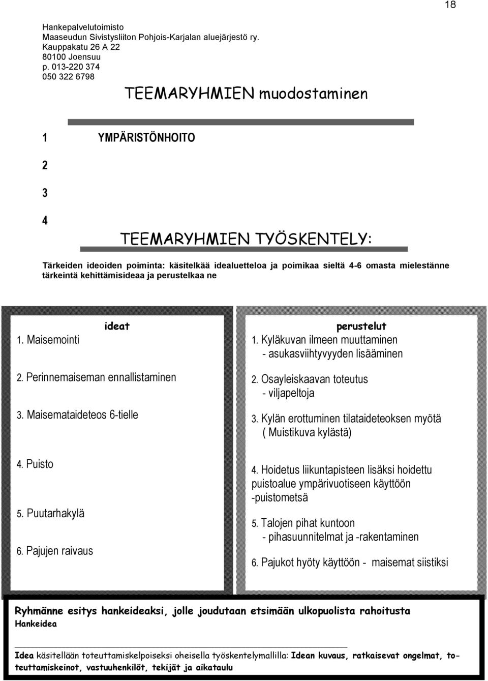 tärkeintä kehittämisideaa ja perustelkaa ne 1. Maisemointi ideat perustelut 1. Kyläkuvan ilmeen muuttaminen - asukasviihtyvyyden lisääminen 2. Perinnemaiseman ennallistaminen 3.