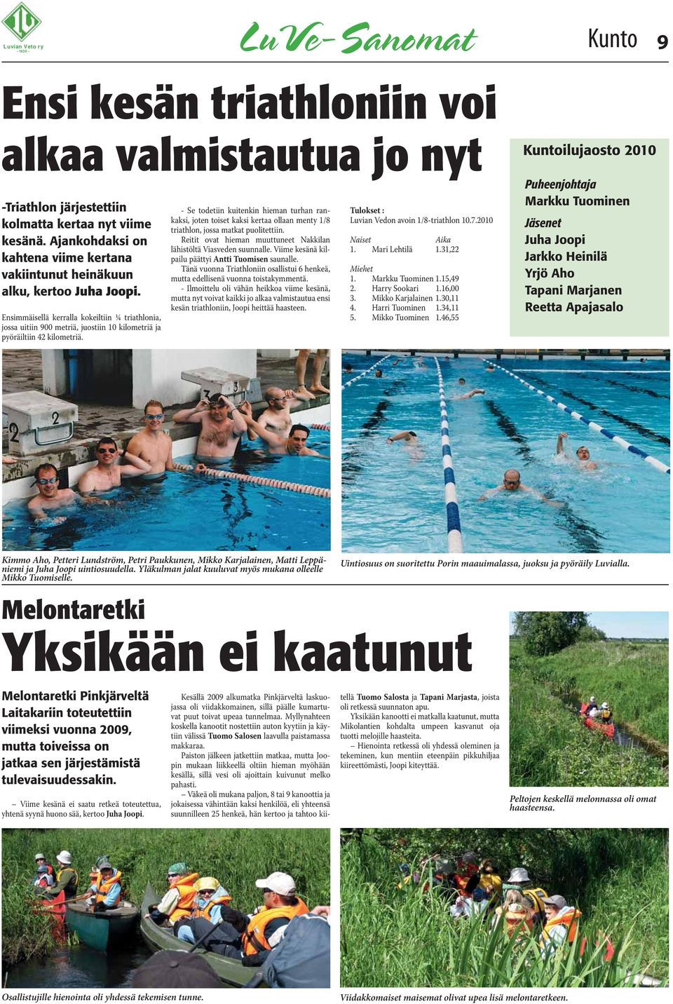 Ensimmäisellä kerralla kokeiltiin ¼ triathlonia, jossa uitiin 900 metriä, juostiin 10 kilometriä ja pyöräiltiin 42 kilometriä.