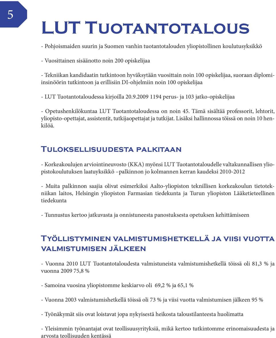 2009 1194 perus- ja 103 jatko-opiskelijaa - Opetushenkilökuntaa LUT Tuotantotaloudessa on noin 45. Tämä sisältää professorit, lehtorit, yliopisto-opettajat, assistentit, tutkijaopettajat ja tutkijat.