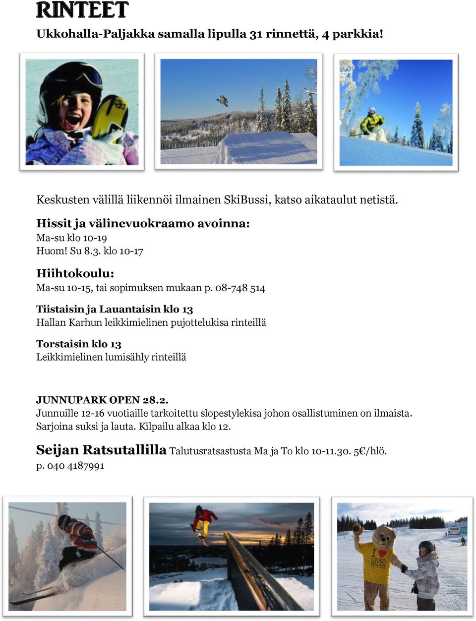 08-748 514 Tiistaisin ja Lauantaisin klo 13 Hallan Karhun leikkimielinen pujottelukisa rinteillä Torstaisin klo 13 Leikkimielinen lumisähly rinteillä JUNNUPARK OPEN