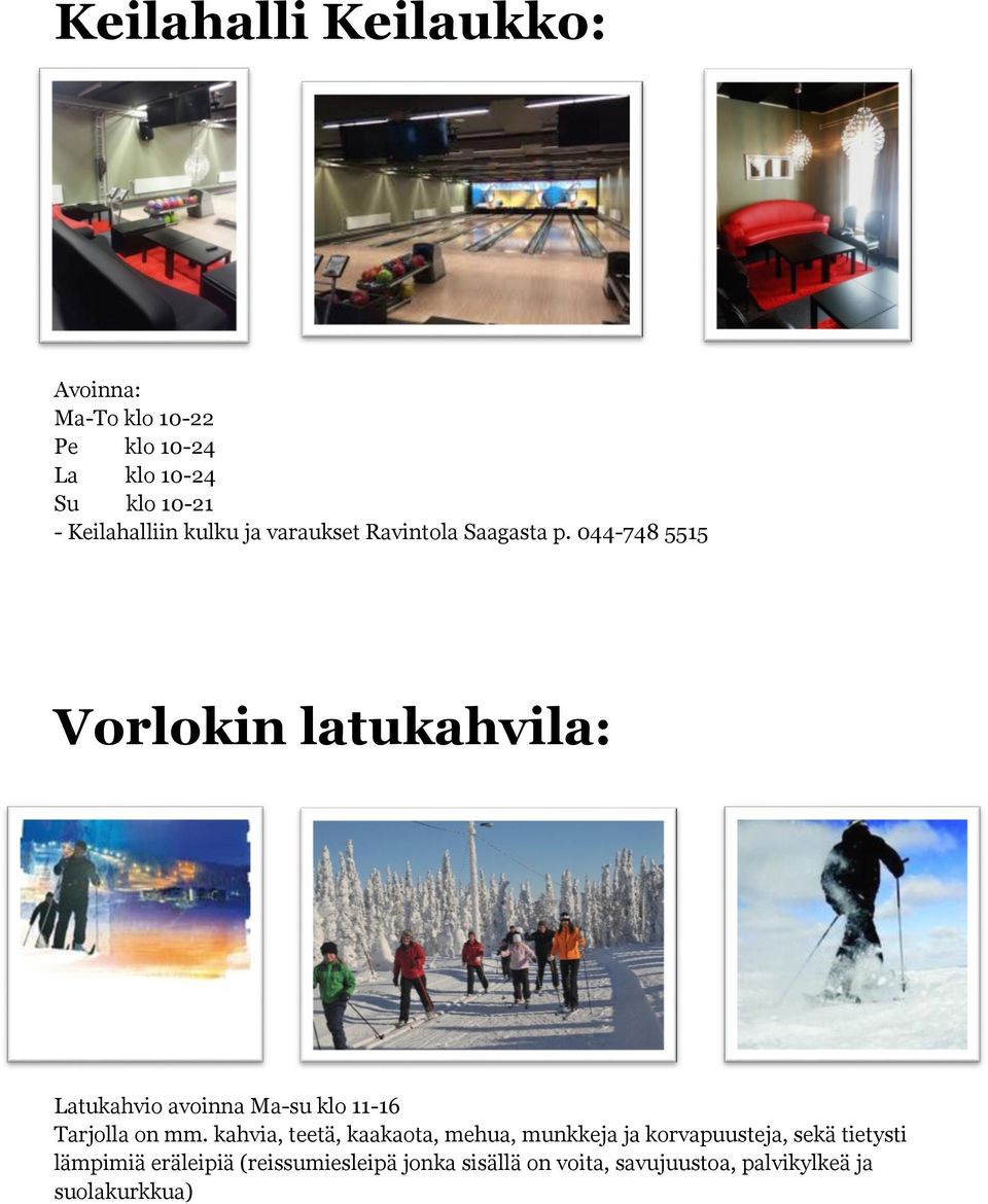 044-748 5515 Vorlokin latukahvila: Latukahvio avoinna Ma-su klo 11-16 Tarjolla on mm.