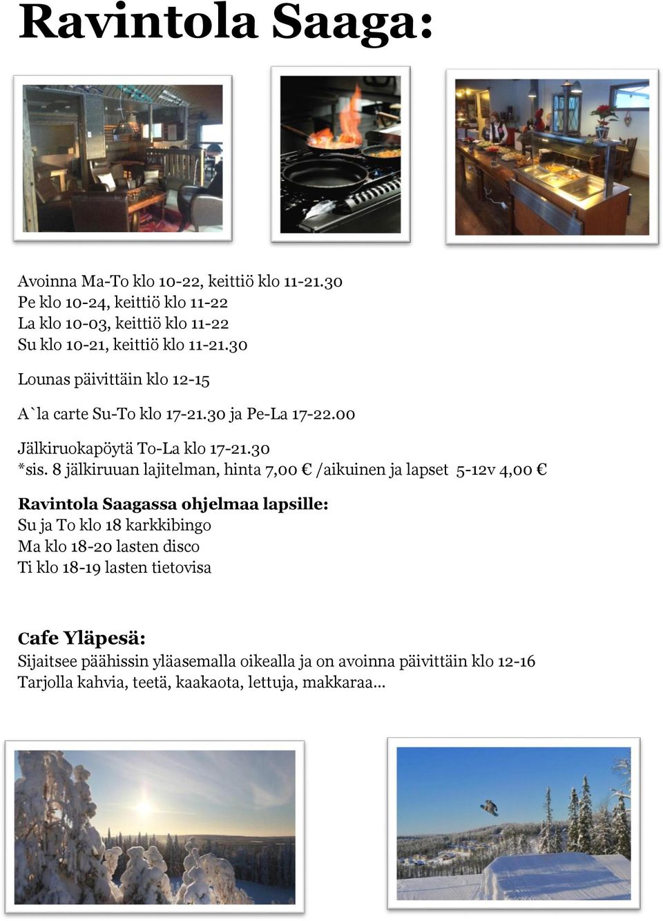 30 Lounas päivittäin klo 12-15 A`la carte Su-To klo 17-21.30 ja Pe-La 17-22.00 Jälkiruokapöytä To-La klo 17-21.30 *sis.