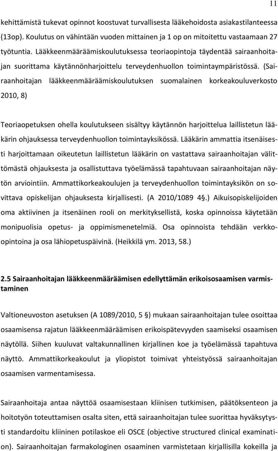 (Sairaanhoitajan 2010, 8) lääkkeenmääräämiskoulutuksen suomalainen korkeakouluverkosto Teoriaopetuksen ohella koulutukseen sisältyy käytännön harjoittelua laillistetun lääkärin ohjauksessa