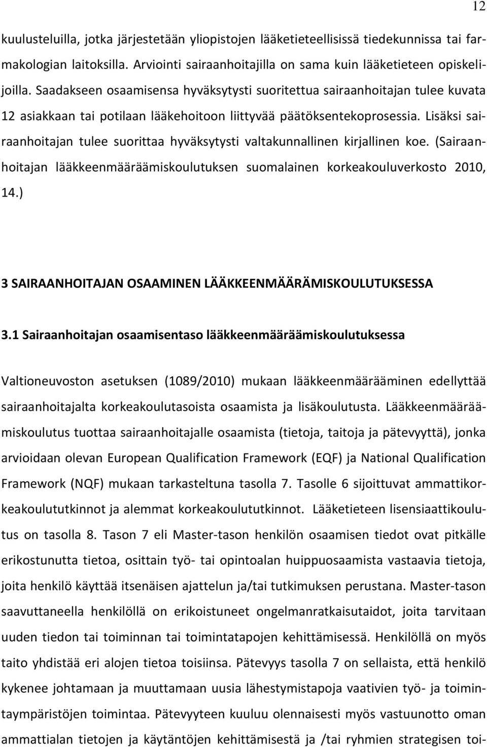 Lisäksi sairaanhoitajan tulee suorittaa hyväksytysti valtakunnallinen kirjallinen koe. (Sairaanhoitajan lääkkeenmääräämiskoulutuksen suomalainen korkeakouluverkosto 2010, 14.