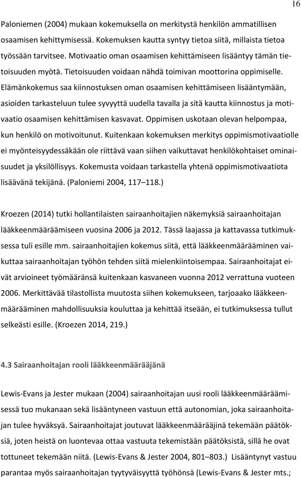 Elämänkokemus saa kiinnostuksen oman osaamisen kehittämiseen lisääntymään, asioiden tarkasteluun tulee syvyyttä uudella tavalla ja sitä kautta kiinnostus ja motivaatio osaamisen kehittämisen kasvavat.