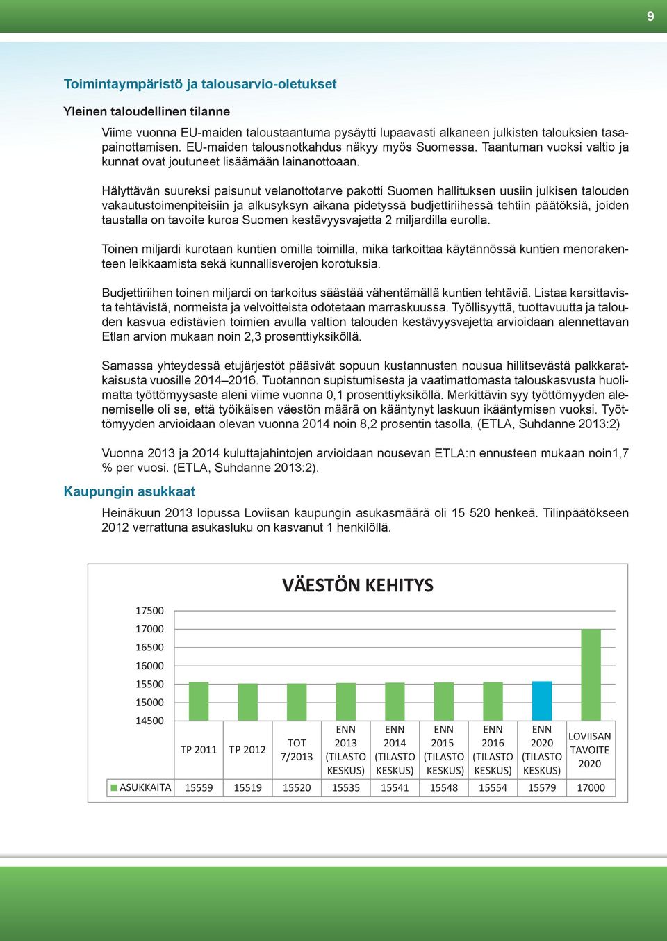 Hälyttävän suureksi paisunut velanottotarve pakotti Suomen hallituksen uusiin julkisen talouden vakautustoimenpiteisiin ja alkusyksyn aikana pidetyssä budjettiriihessä tehtiin päätöksiä, joiden