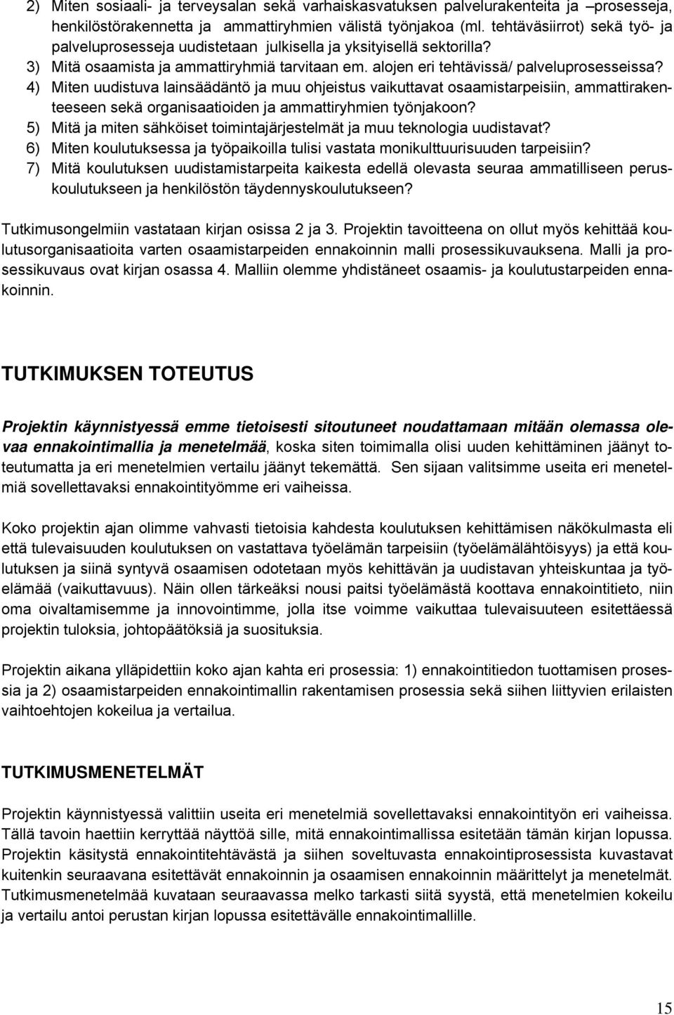 4) Miten uudistuva lainsäädäntö ja muu ohjeistus vaikuttavat osaamistarpeisiin, ammattirakenteeseen sekä organisaatioiden ja ammattiryhmien työnjakoon?