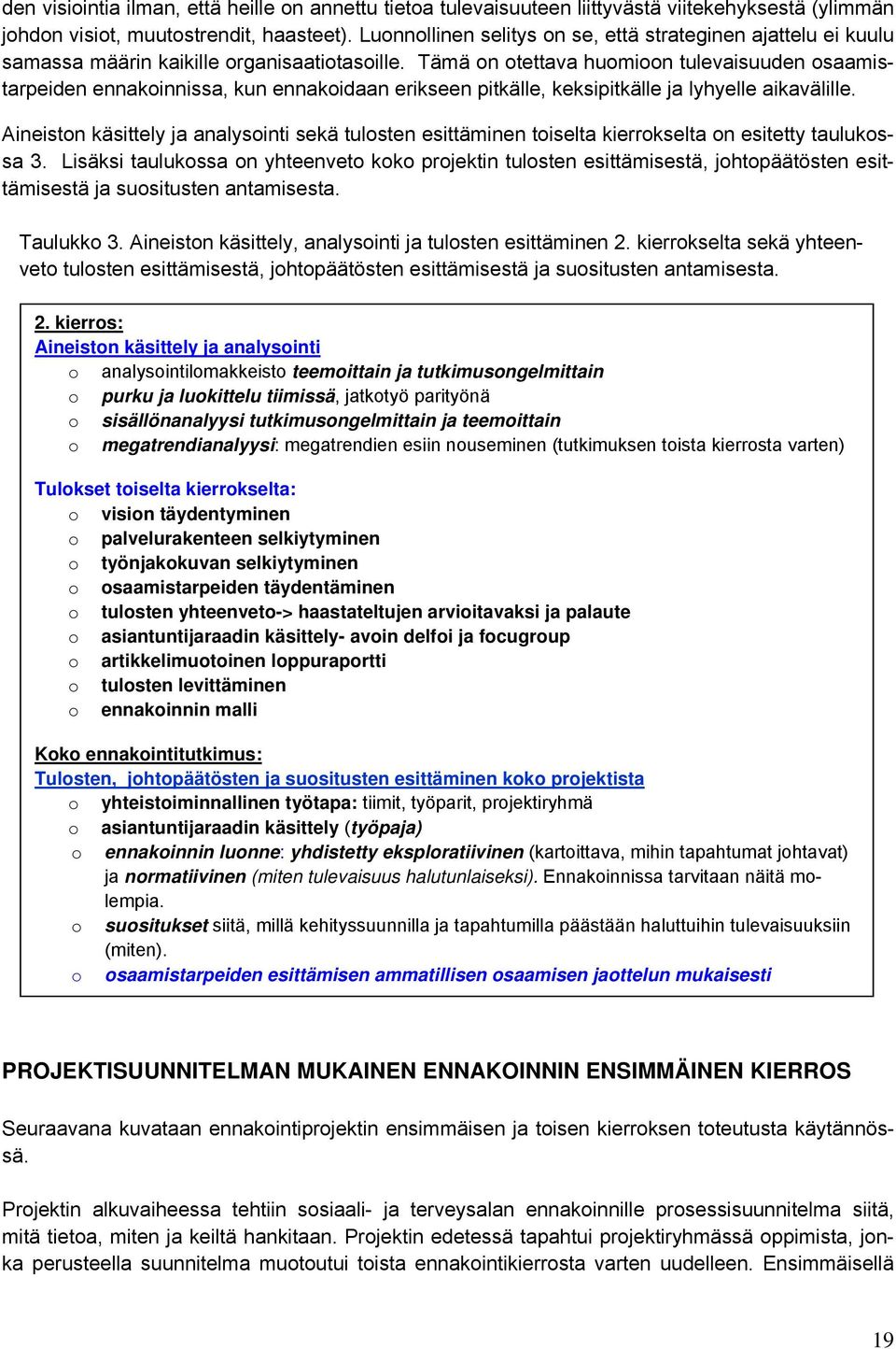 Tämä on otettava huomioon tulevaisuuden osaamistarpeiden ennakoinnissa, kun ennakoidaan erikseen pitkälle, keksipitkälle ja lyhyelle aikavälille.