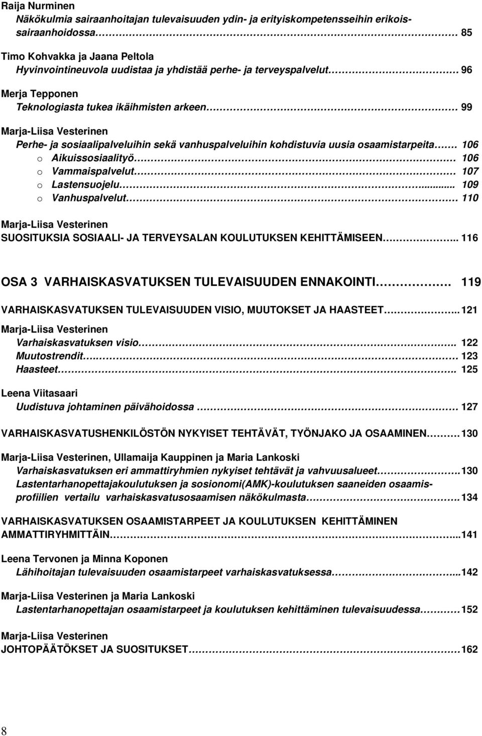 106 o Aikuissosiaalityö 106 o Vammaispalvelut 107 o Lastensuojelu... 109 o Vanhuspalvelut 110 Marja-Liisa Vesterinen SUOSITUKSIA SOSIAALI- JA TERVEYSALAN KOULUTUKSEN KEHITTÄMISEEN.