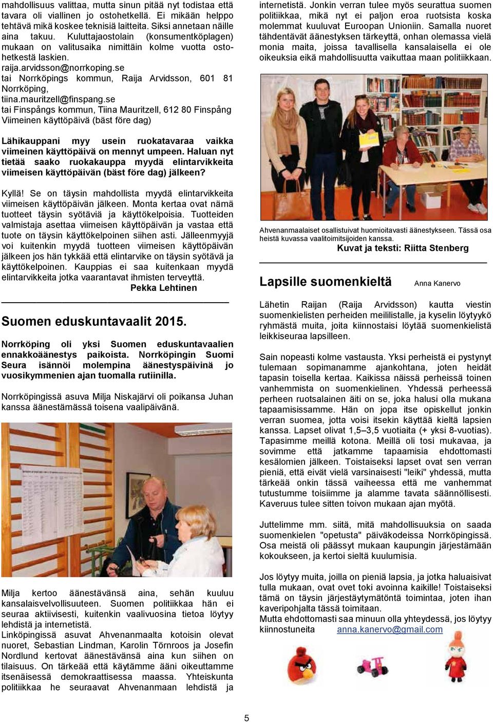 se tai Norrköpings kommun, Raija Arvidsson, 601 81 Norrköping, tiina.mauritzell@finspang.se tai Finspångs kommun, Tiina Mauritzell, 612 80 Finspång Viimeinen käyttöpäivä (bäst före dag) internetistä.