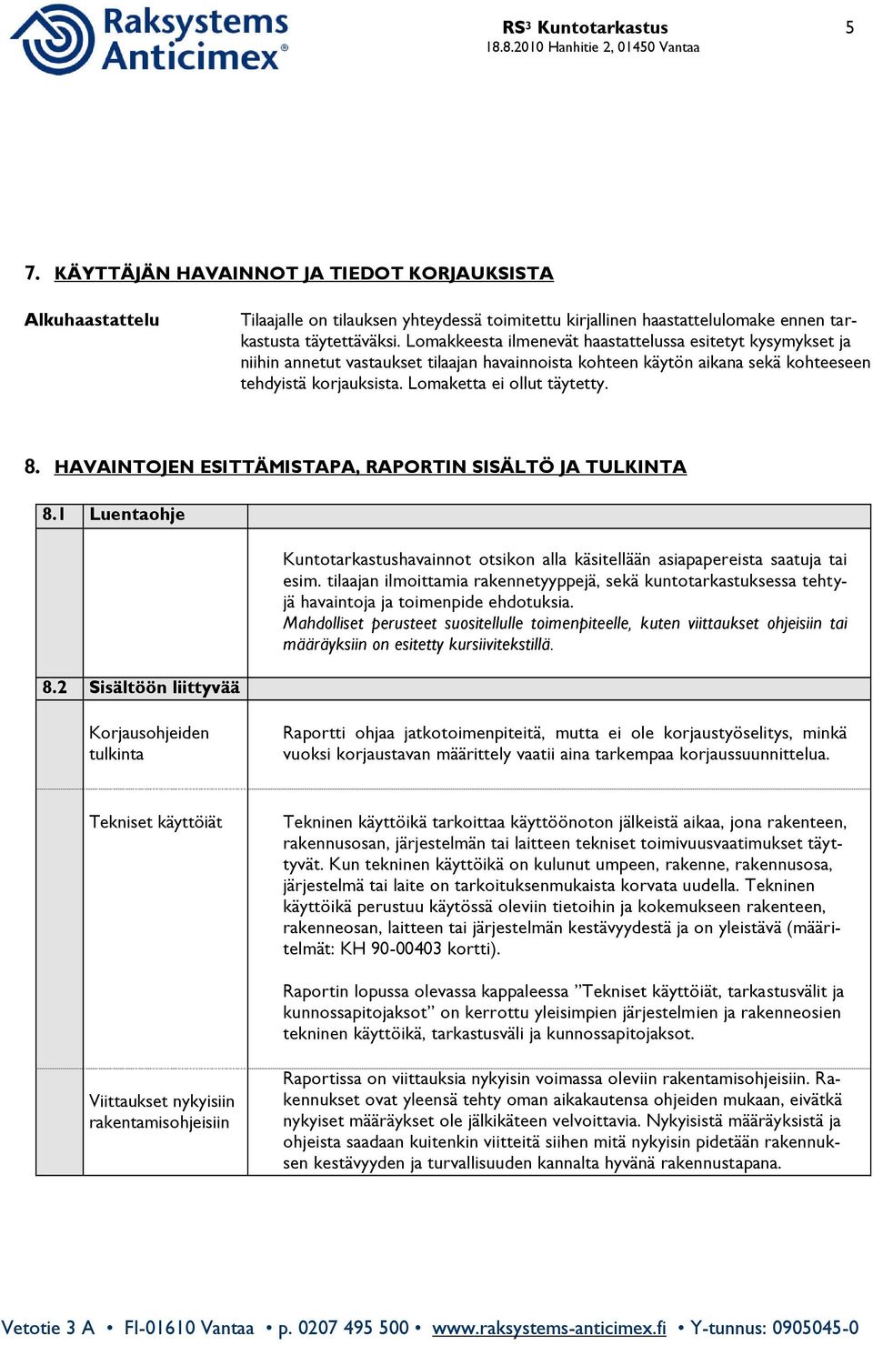 8. HAVAINTOJEN ESITTÄMISTAPA, RAPORTIN SISÄLTÖ JA TULKINTA 8.1 Luentaohje 8.2 Sisältöön liittyvää Kuntotarkastushavainnot otsikon alla käsitellään asiapapereista saatuja tai esim.