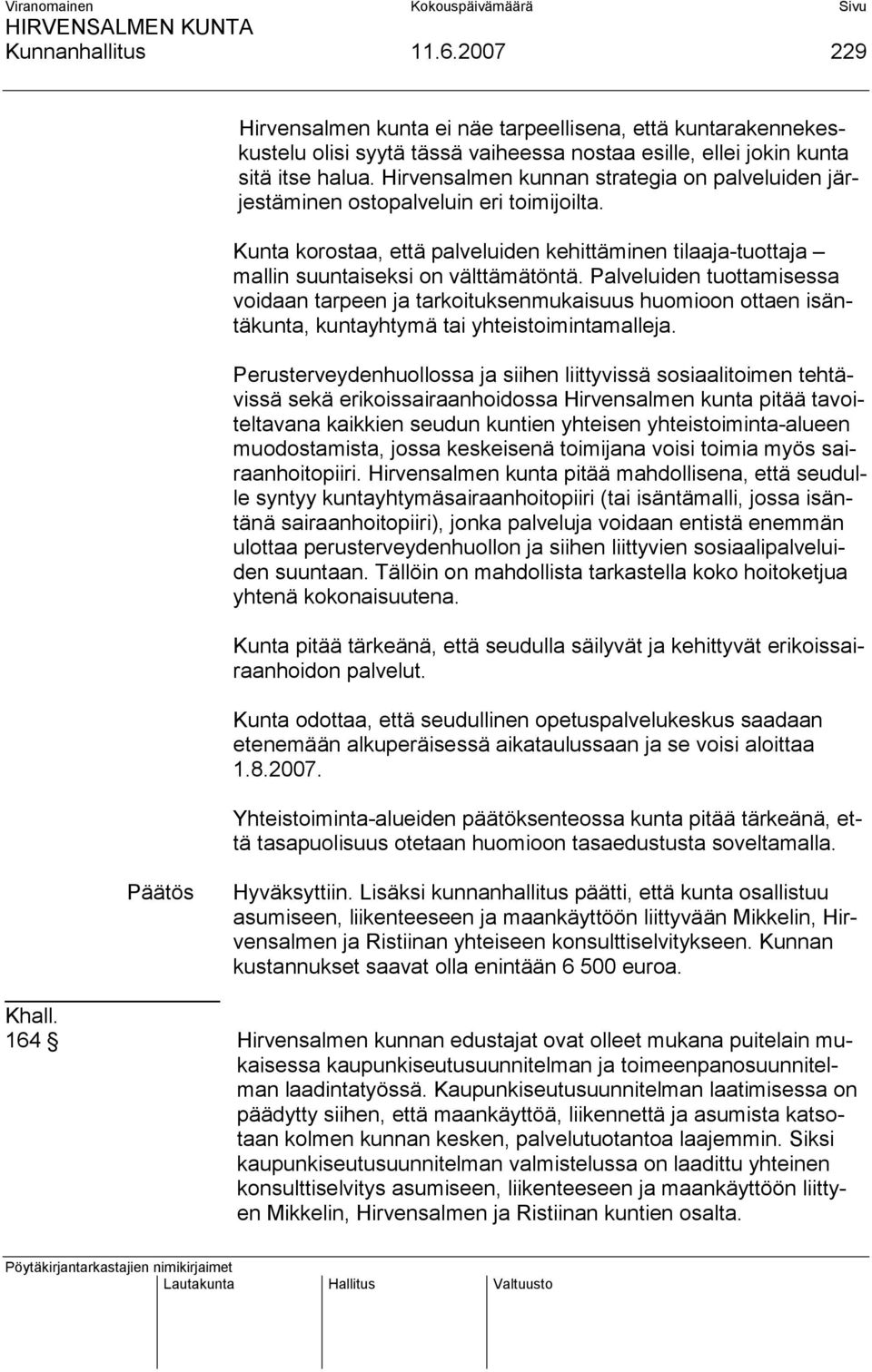 Palveluiden tuottamisessa voidaan tarpeen ja tarkoituksenmukaisuus huomioon ottaen isäntäkunta, kuntayhtymä tai yhteistoimintamalleja.