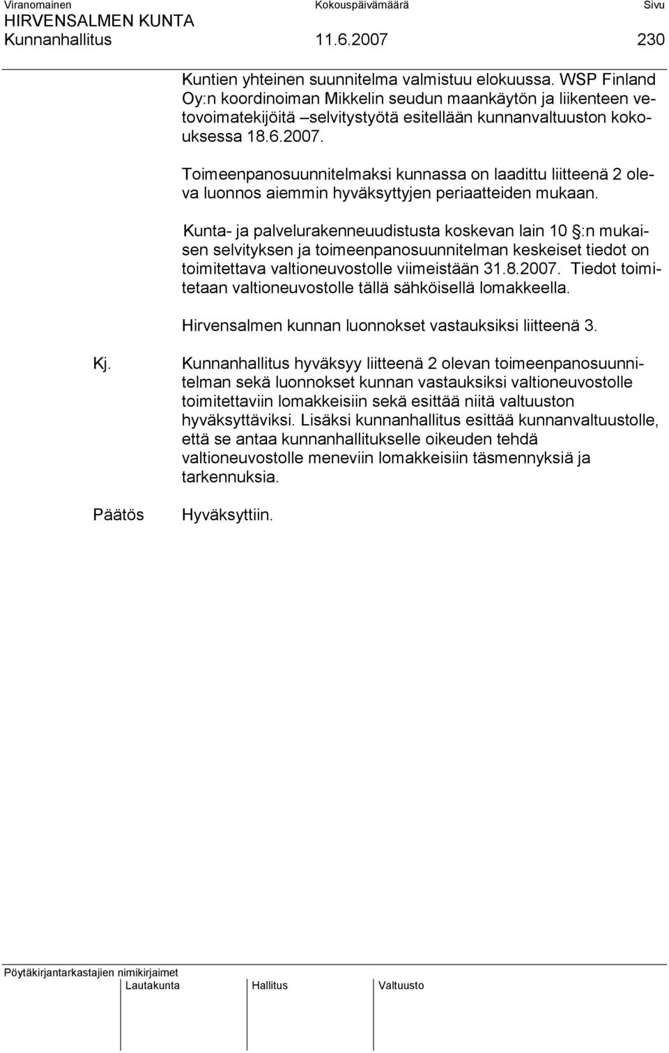 Toimeenpanosuunnitelmaksi kunnassa on laadittu liitteenä 2 oleva luonnos aiemmin hyväksyttyjen periaatteiden mukaan.