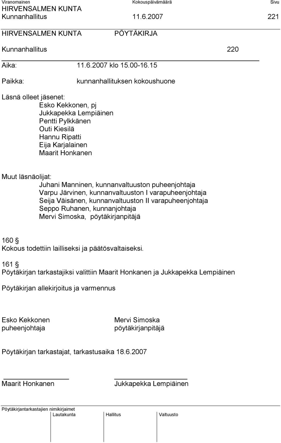 Juhani Manninen, kunnanvaltuuston puheenjohtaja Varpu Järvinen, kunnanvaltuuston I varapuheenjohtaja Seija Väisänen, kunnanvaltuuston II varapuheenjohtaja Seppo Ruhanen, kunnanjohtaja Mervi Simoska,