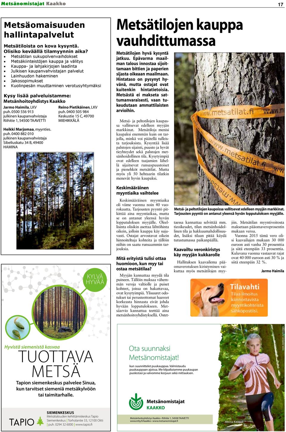 Jakosopimukset Metsätiloista on kova kysyntä. Olisiko keväällä tilamyynnin aika? Kuolinpesän muuttaminen verotusyhtymäksi Metsätilojen hyvä kysyntä Metsätilan sukupolvenvaihdokset jatkuu.