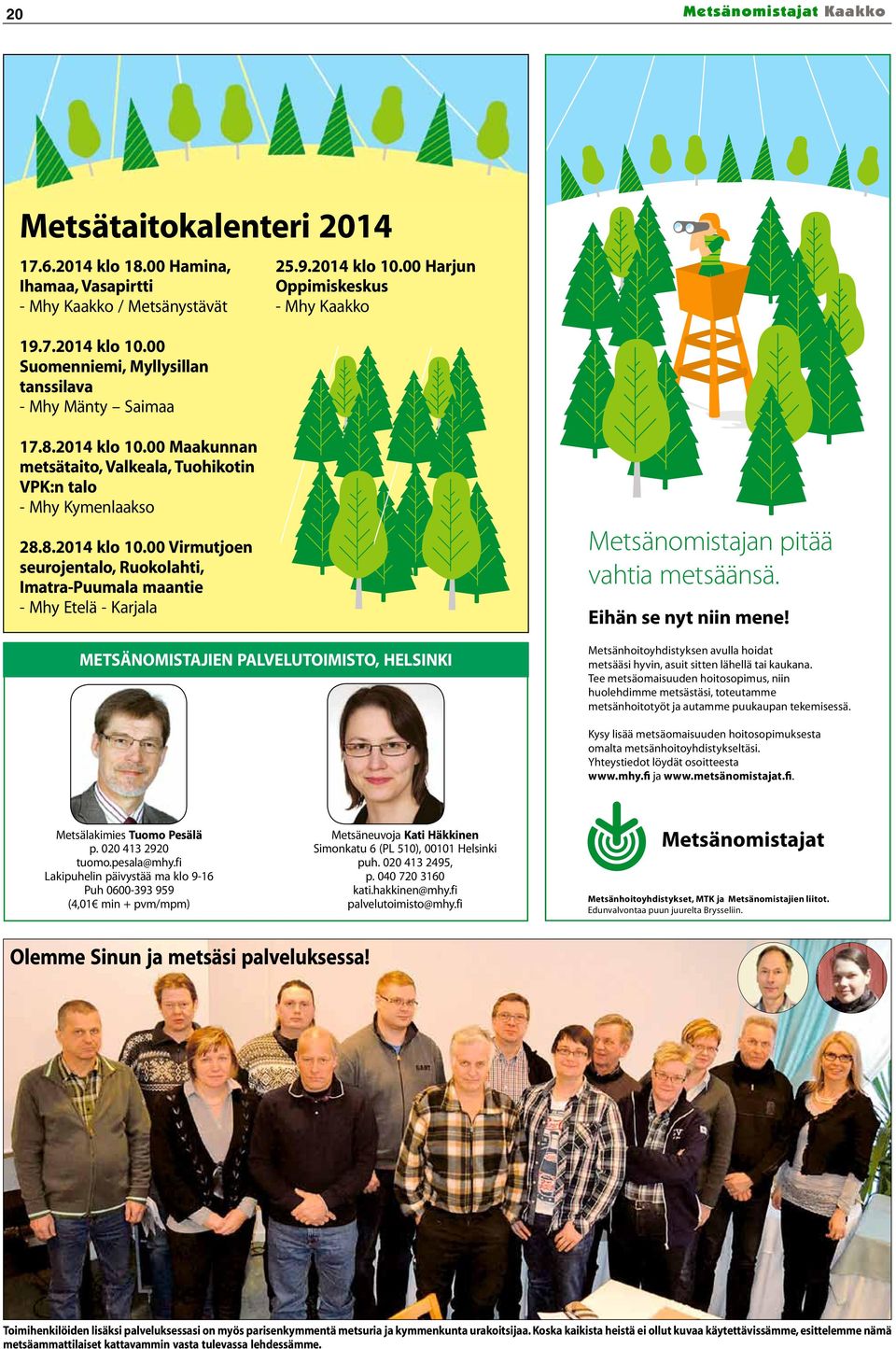 vahtia metsäänsä. Eihän se nyt Eihän niin mene! se nyt niin mene! Metsänomistajan pitää vahtia metsäänsä. Eihän se nyt niin mene!