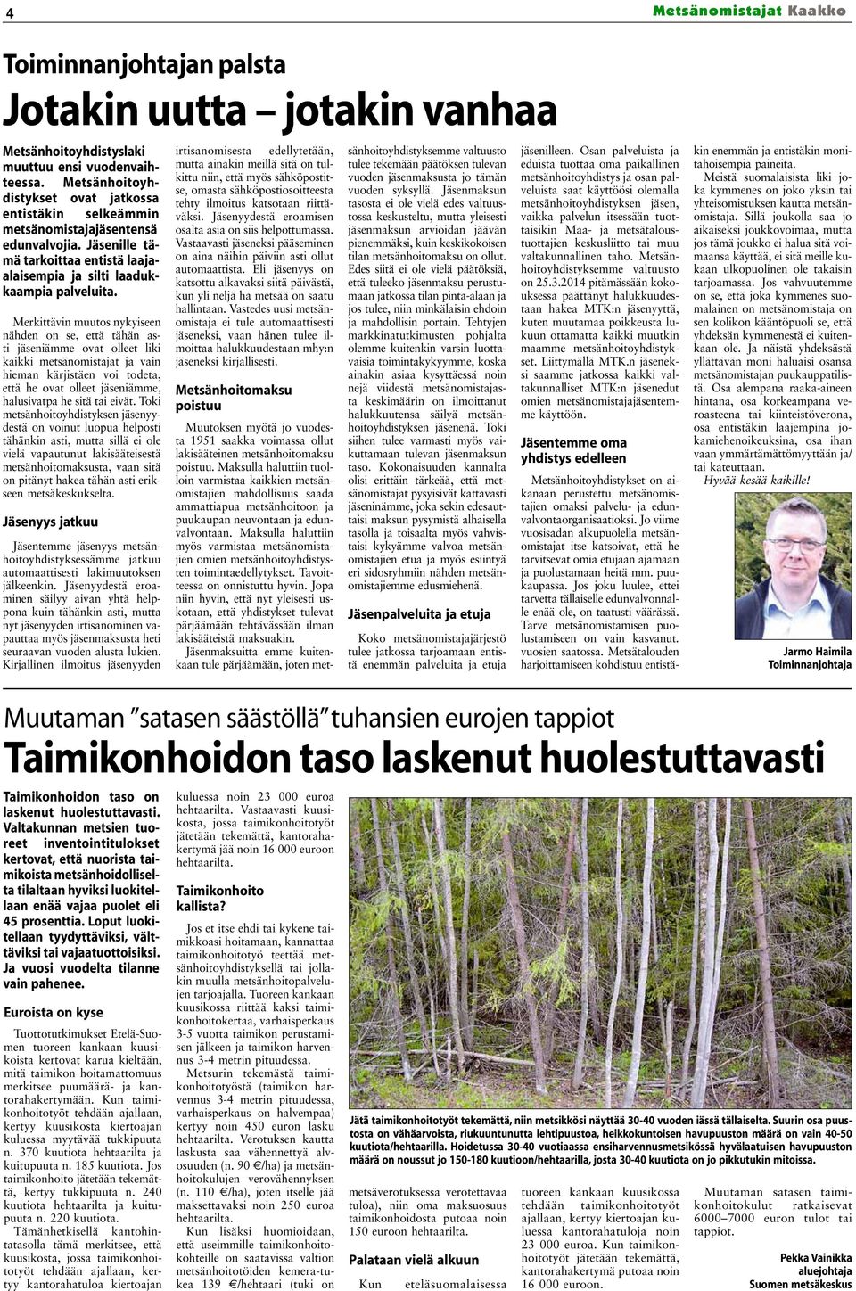 Merkittävin muutos nykyiseen nähden on se, että tähän asti jäseniämme ovat olleet liki kaikki metsänomistajat ja vain hieman kärjistäen voi todeta, että he ovat olleet jäseniämme, halusivatpa he sitä