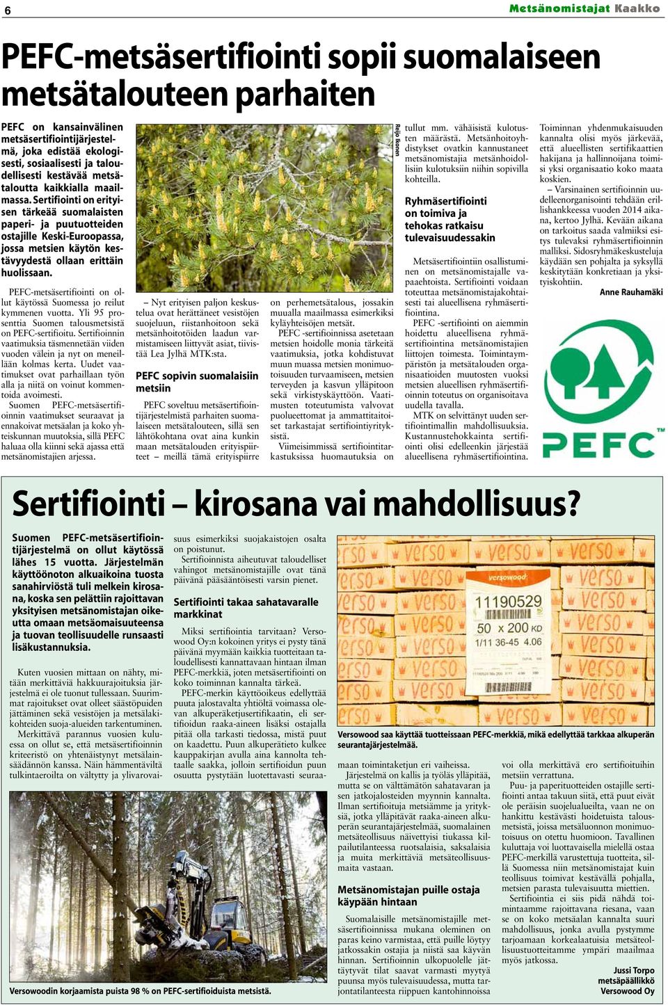 PEFC-metsäsertifiointi on ollut käytössä Suomessa jo reilut kymmenen vuotta. Yli 95 prosenttia Suomen talousmetsistä on PEFC-sertifioitu.