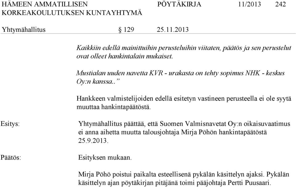 . Hankkeen valmistelijoiden edellä esitetyn vastineen perusteella ei ole syytä muuttaa hankintapäätöstä.