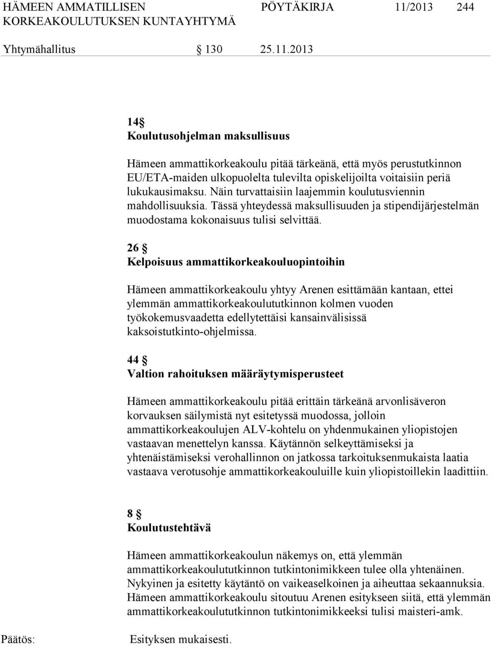 2013 14 Koulutusohjelman maksullisuus Hämeen ammattikorkeakoulu pitää tärkeänä, että myös perustutkinnon EU/ETA-maiden ulkopuolelta tulevilta opiskelijoilta voitaisiin periä lukukausimaksu.