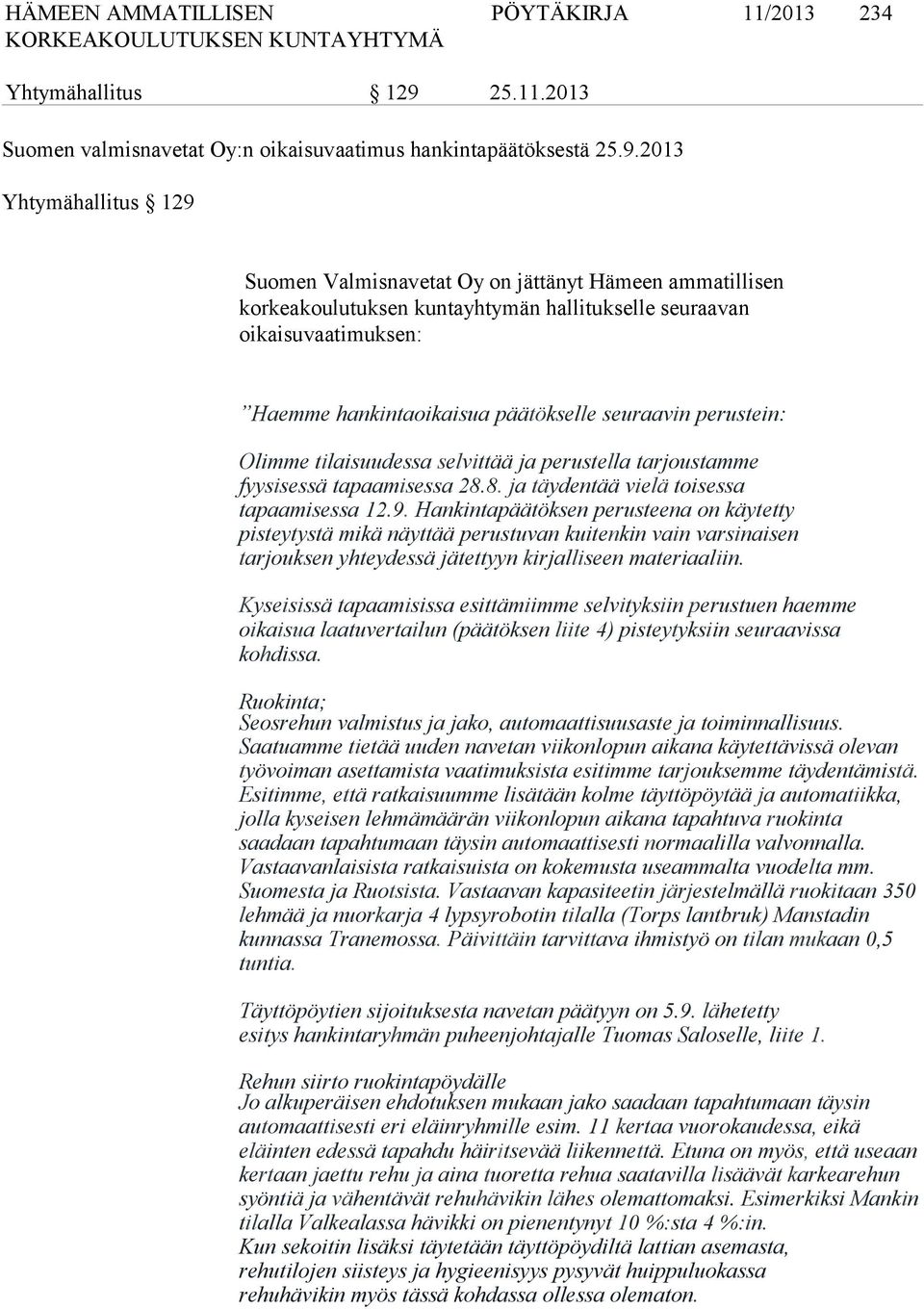 2013 Yhtymähallitus 129 Suomen Valmisnavetat Oy on jättänyt Hämeen ammatillisen korkeakoulutuksen kuntayhtymän hallitukselle seuraavan oikaisuvaatimuksen: Haemme hankintaoikaisua päätökselle