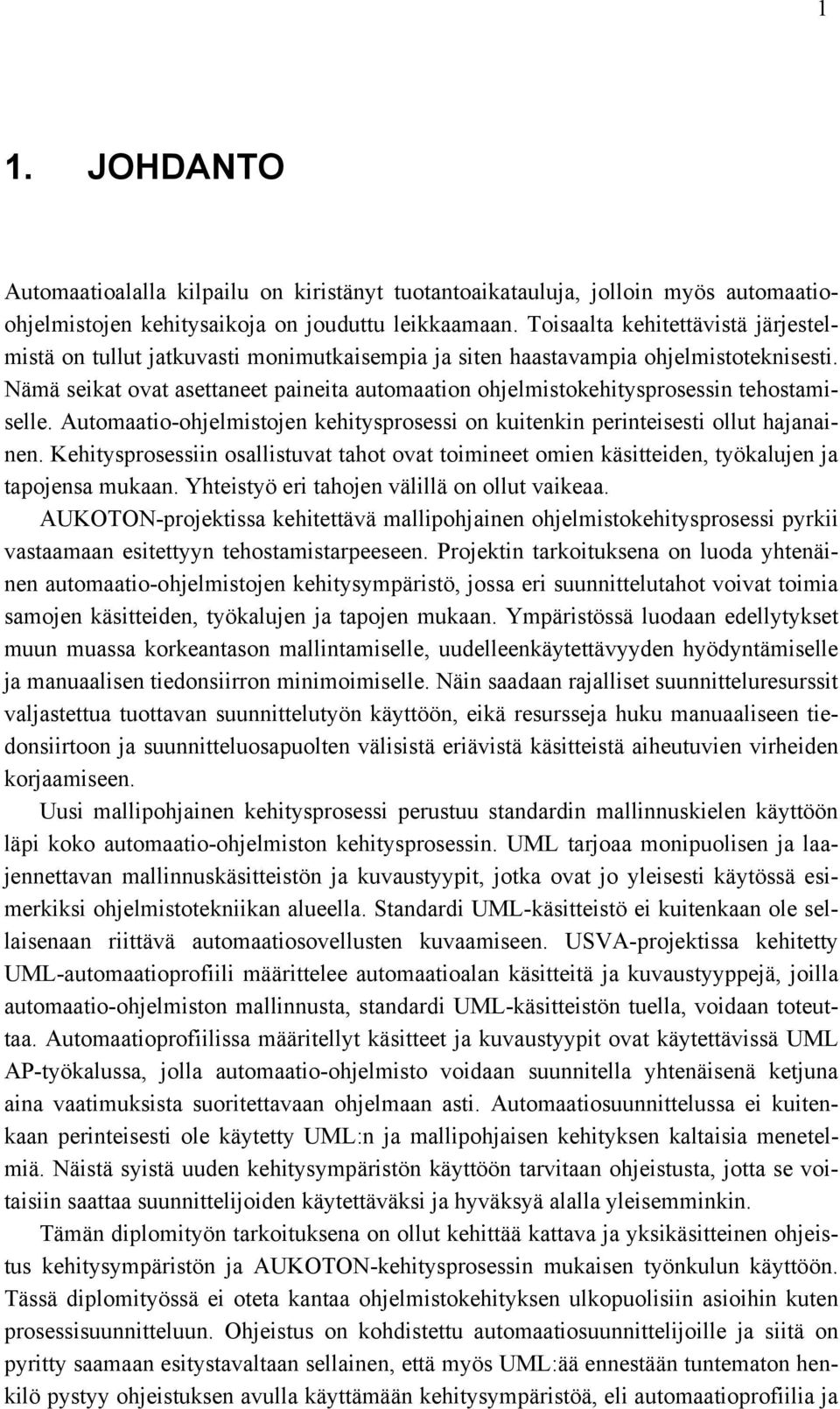 Nämä seikat ovat asettaneet paineita automaation ohjelmistokehitysprosessin tehostamiselle. Automaatio-ohjelmistojen kehitysprosessi on kuitenkin perinteisesti ollut hajanainen.