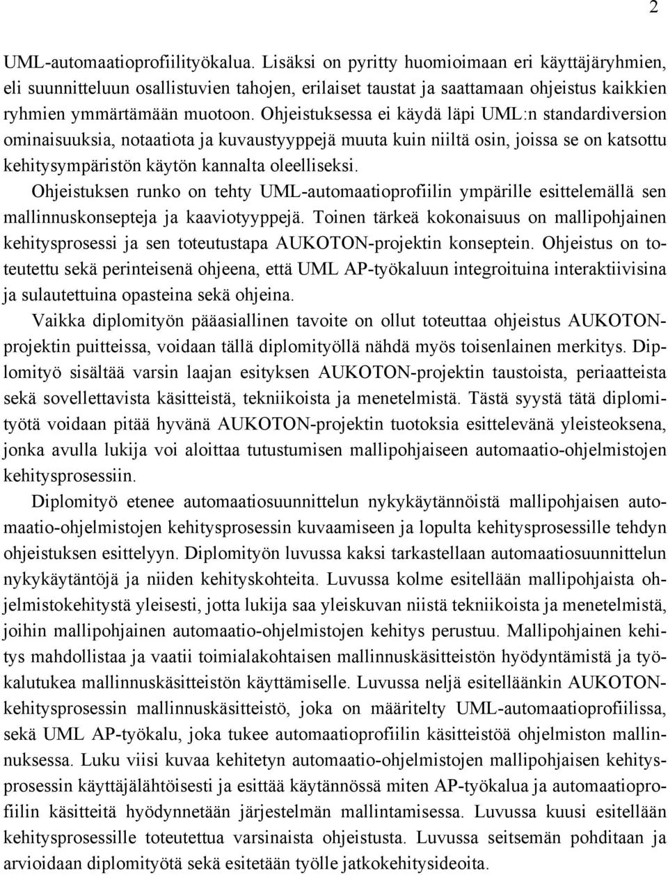 Ohjeistuksessa ei käydä läpi UML:n standardiversion ominaisuuksia, notaatiota ja kuvaustyyppejä muuta kuin niiltä osin, joissa se on katsottu kehitysympäristön käytön kannalta oleelliseksi.