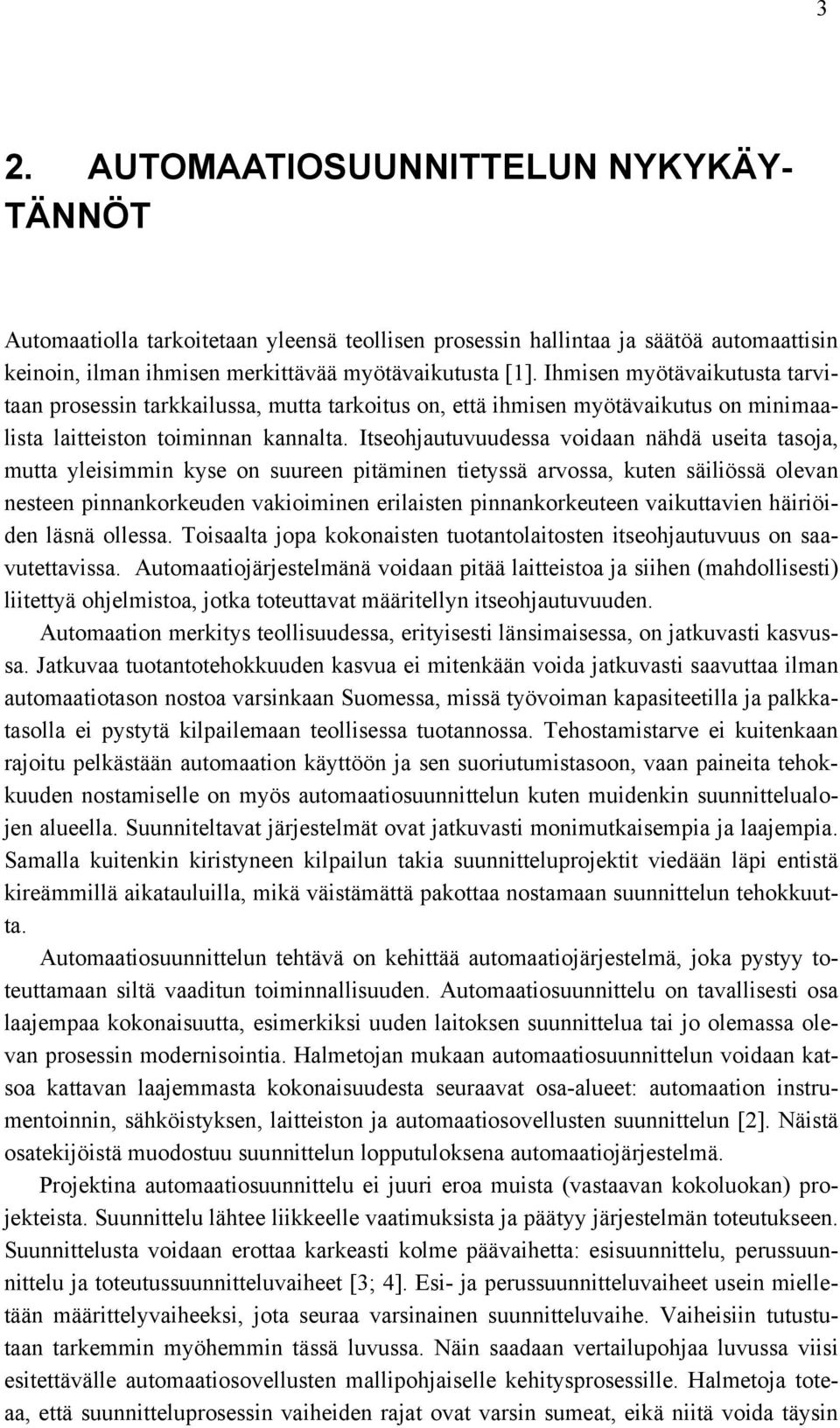 Itseohjautuvuudessa voidaan nähdä useita tasoja, mutta yleisimmin kyse on suureen pitäminen tietyssä arvossa, kuten säiliössä olevan nesteen pinnankorkeuden vakioiminen erilaisten pinnankorkeuteen