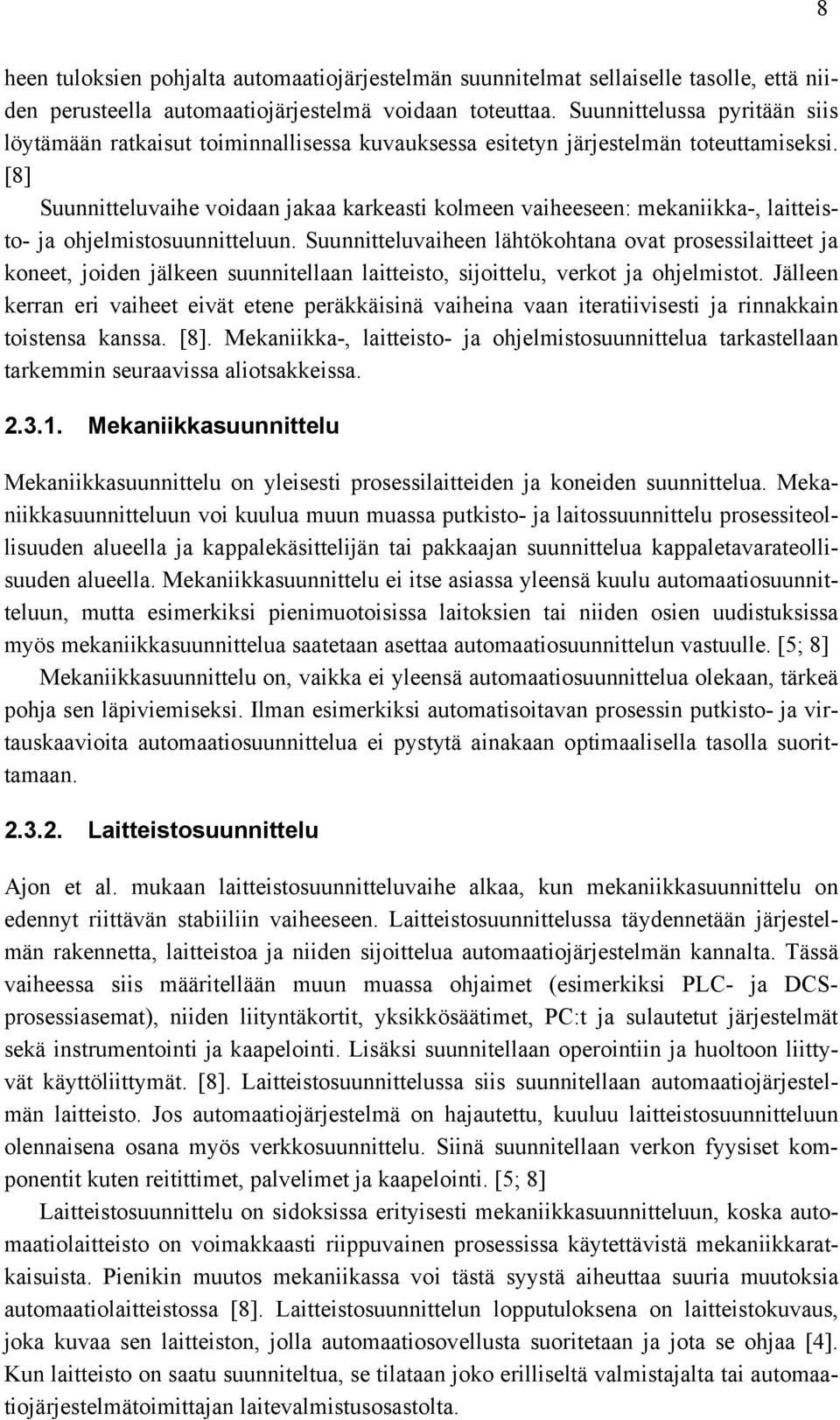 [8] Suunnitteluvaihe voidaan jakaa karkeasti kolmeen vaiheeseen: mekaniikka-, laitteisto- ja ohjelmistosuunnitteluun.