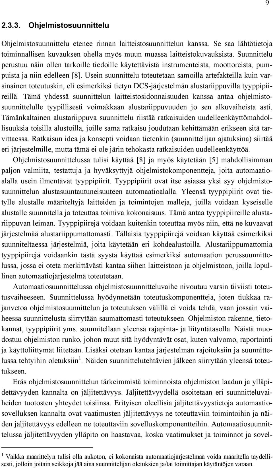 Usein suunnittelu toteutetaan samoilla artefakteilla kuin varsinainen toteutuskin, eli esimerkiksi tietyn DCS-järjestelmän alustariippuvilla tyyppipiireillä.