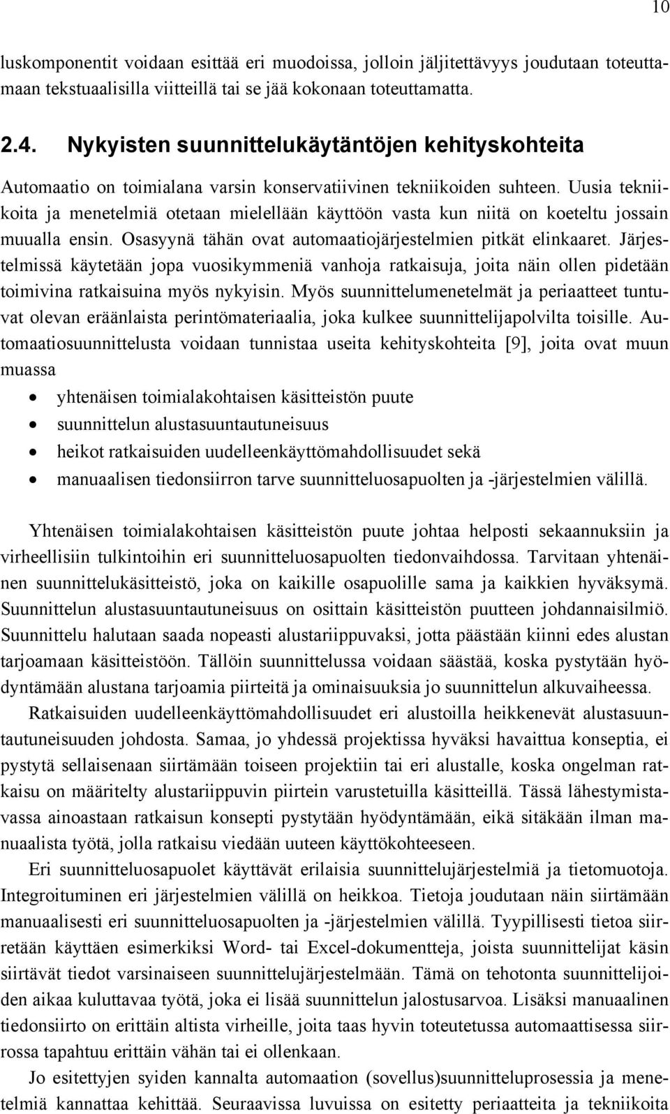 Uusia tekniikoita ja menetelmiä otetaan mielellään käyttöön vasta kun niitä on koeteltu jossain muualla ensin. Osasyynä tähän ovat automaatiojärjestelmien pitkät elinkaaret.