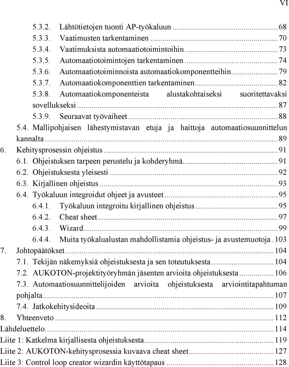 Mallipohjaisen lähestymistavan etuja ja haittoja automaatiosuunnittelun kannalta... 89 6. Kehitysprosessin ohjeistus... 91 6.1. Ohjeistuksen tarpeen perustelu ja kohderyhmä... 91 6.2.