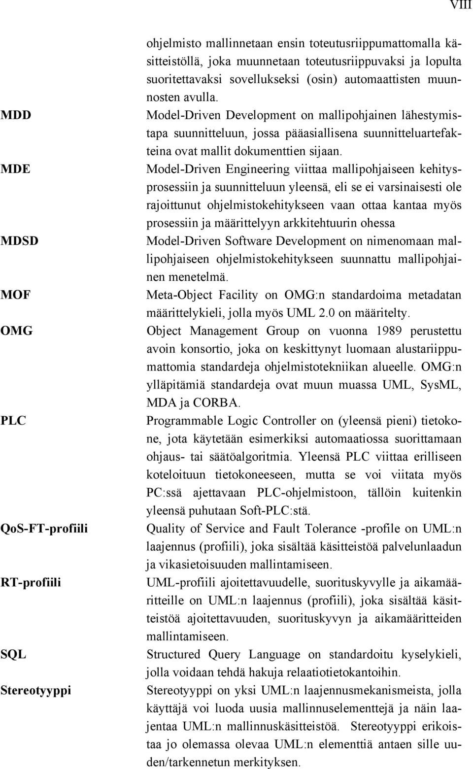 Model-Driven Development on mallipohjainen lähestymistapa suunnitteluun, jossa pääasiallisena suunnitteluartefakteina ovat mallit dokumenttien sijaan.