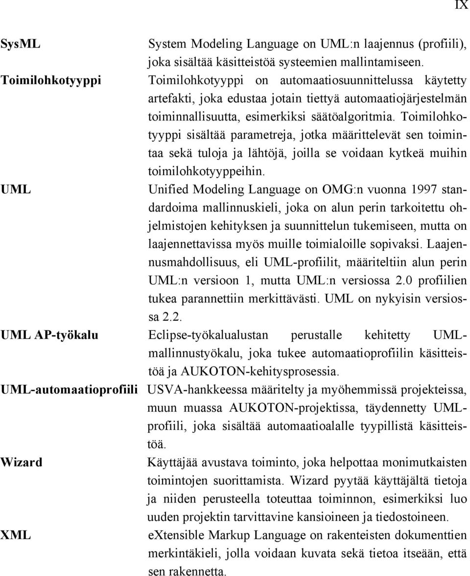 Toimilohkotyyppi sisältää parametreja, jotka määrittelevät sen toimintaa sekä tuloja ja lähtöjä, joilla se voidaan kytkeä muihin toimilohkotyyppeihin.