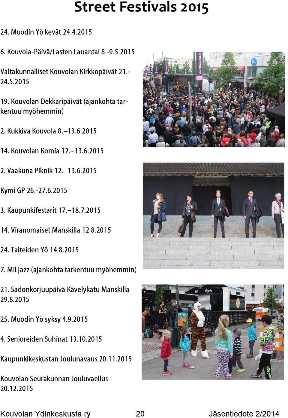 Kaupunkifestarit 17. 18.7.2015 14. Viranomaiset Manskilla 12.8.2015 24. Taiteiden Yö 14.8.2015 7. MILjazz (ajankohta tarkentuu myöhemmin) 21.