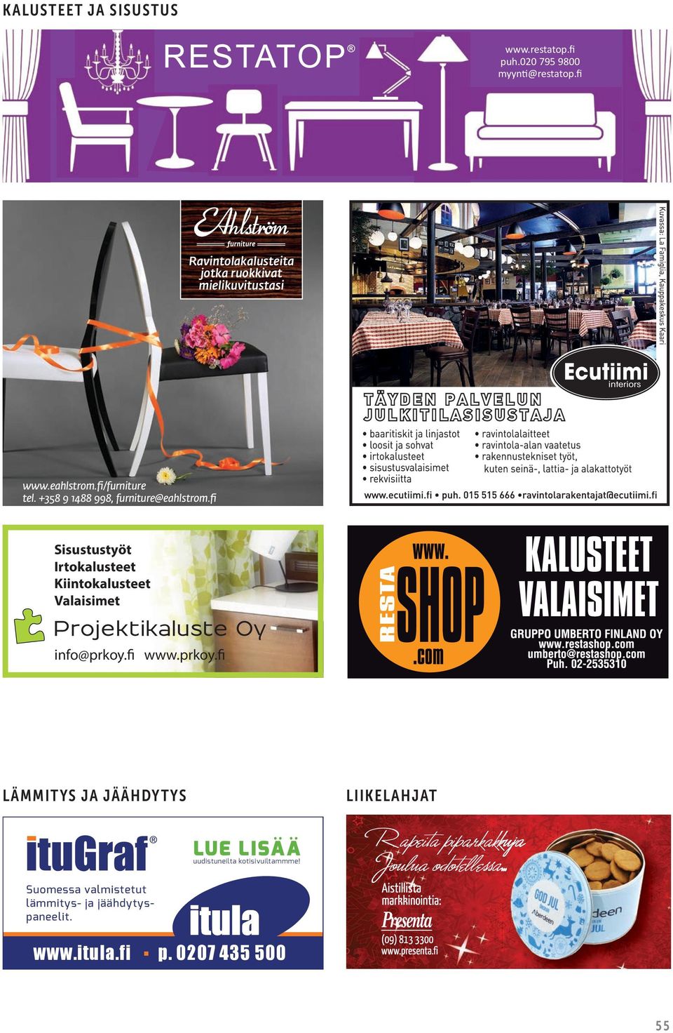 +358 9 1488 998, furniture@eahlstrom. Sisustustyöt Irtokalusteet Kiintokalusteet Valaisimet info@prkoy.