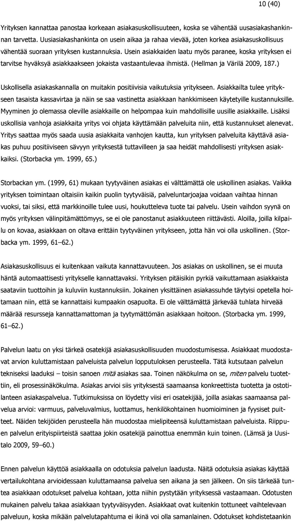 Usein asiakkaiden laatu myös paranee, koska yrityksen ei tarvitse hyväksyä asiakkaakseen jokaista vastaantulevaa ihmistä. (Hellman ja Värilä 2009, 187.