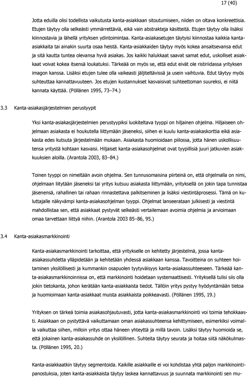 Kanta-asiakkaiden täytyy myös kokea ansaitsevansa edut ja sitä kautta tuntea olevansa hyvä asiakas. Jos kaikki halukkaat saavat samat edut, uskolliset asiakkaat voivat kokea itsensä loukatuksi.