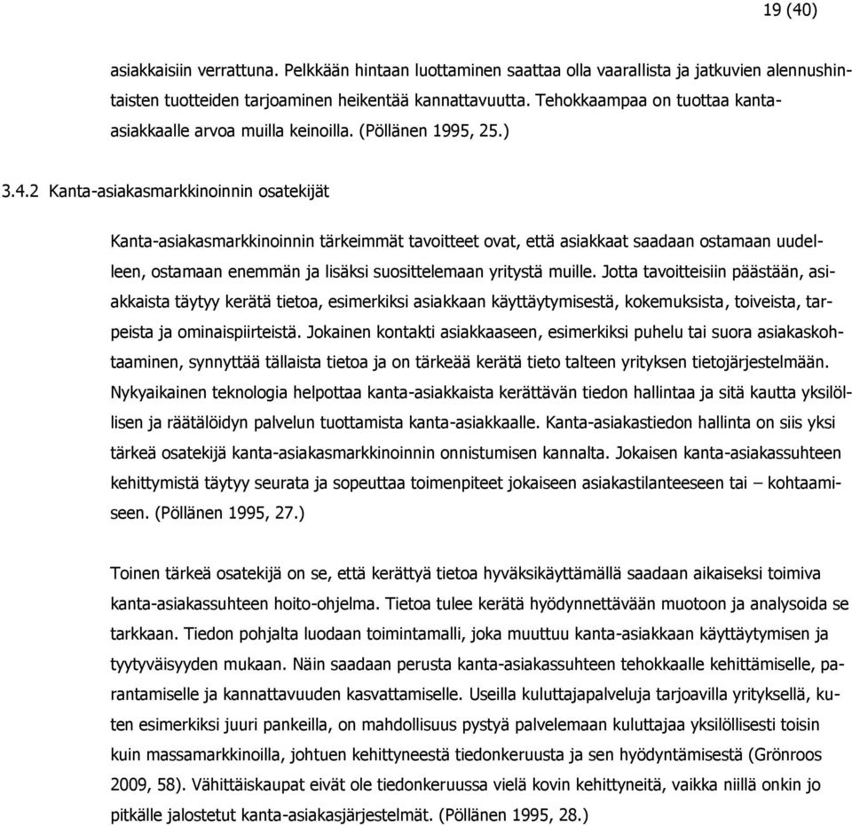 2 Kanta-asiakasmarkkinoinnin osatekijät Kanta-asiakasmarkkinoinnin tärkeimmät tavoitteet ovat, että asiakkaat saadaan ostamaan uudelleen, ostamaan enemmän ja lisäksi suosittelemaan yritystä muille.