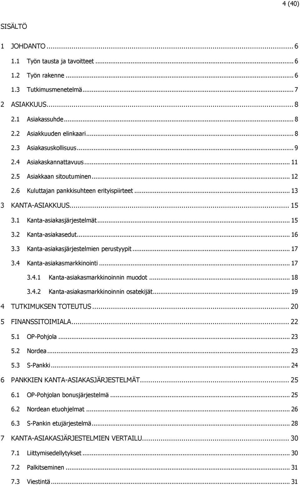 .. 16 3.3 Kanta-asiakasjärjestelmien perustyypit... 17 3.4 Kanta-asiakasmarkkinointi... 17 3.4.1 Kanta-asiakasmarkkinoinnin muodot... 18 3.4.2 Kanta-asiakasmarkkinoinnin osatekijät.