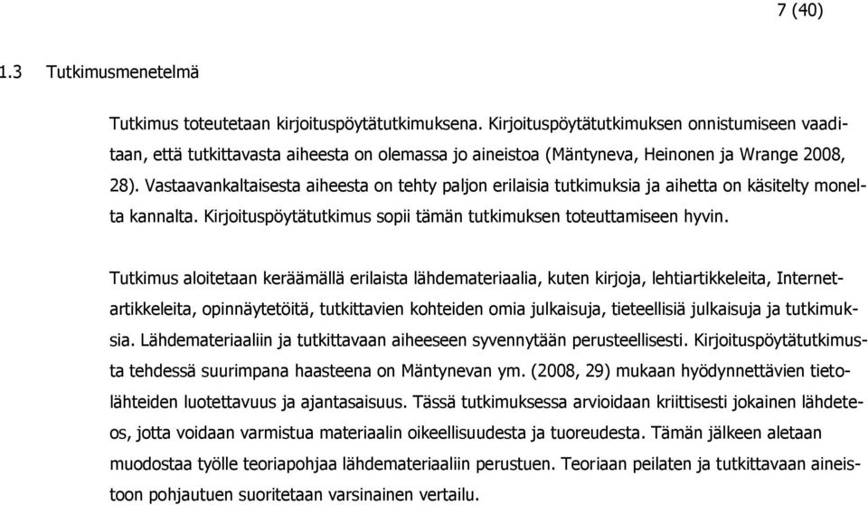 Vastaavankaltaisesta aiheesta on tehty paljon erilaisia tutkimuksia ja aihetta on käsitelty monelta kannalta. Kirjoituspöytätutkimus sopii tämän tutkimuksen toteuttamiseen hyvin.